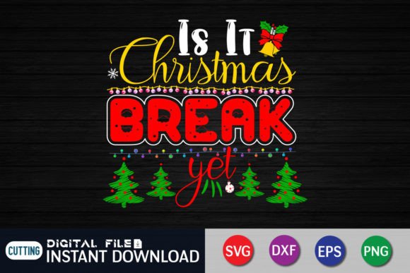 Is It Christmas Break Yet T-Shirt: Graphics & Freebies